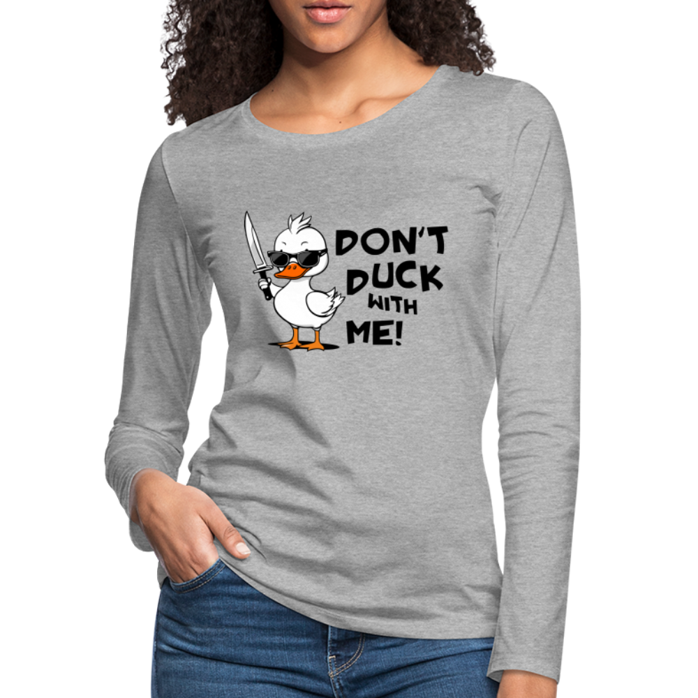 Don't Duck With Me Women's Premium Long Sleeve T-Shirt - heather gray