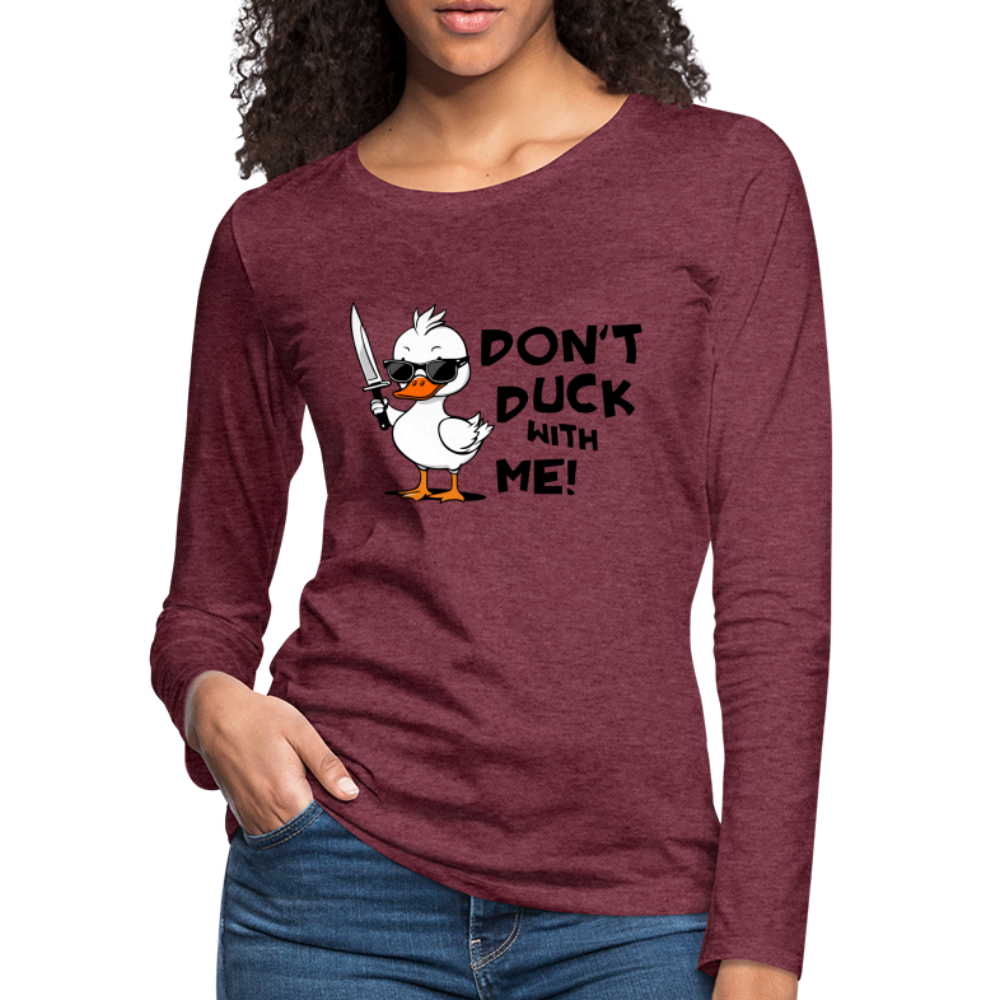 Don't Duck With Me Women's Premium Long Sleeve T-Shirt - heather burgundy