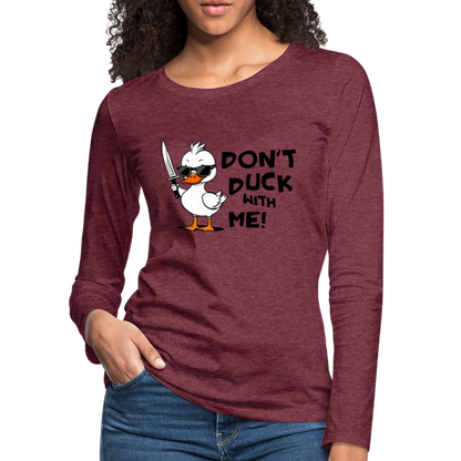 Don't Duck With Me Women's Premium Long Sleeve T-Shirt - heather burgundy