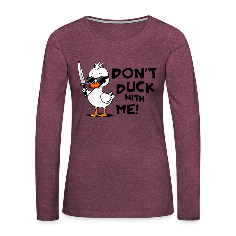 Don't Duck With Me Women's Premium Long Sleeve T-Shirt - heather burgundy