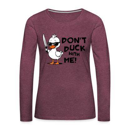 Don't Duck With Me Women's Premium Long Sleeve T-Shirt - heather burgundy