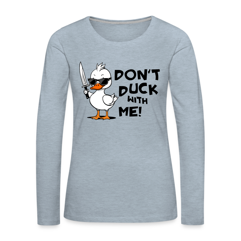 Don't Duck With Me Women's Premium Long Sleeve T-Shirt - heather ice blue