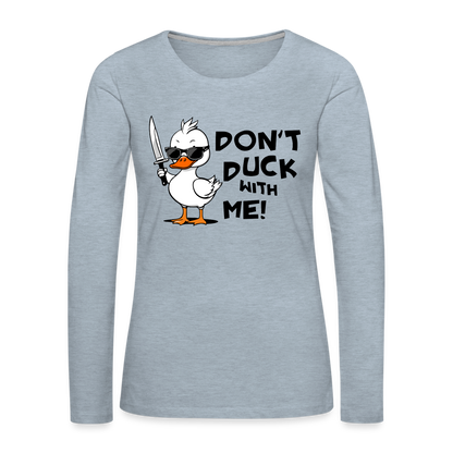 Don't Duck With Me Women's Premium Long Sleeve T-Shirt - heather ice blue