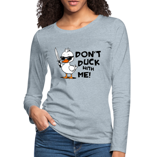 Don't Duck With Me Women's Premium Long Sleeve T-Shirt - heather ice blue
