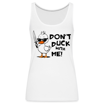 Don't Duck With Me Women’s Premium Tank Top - white