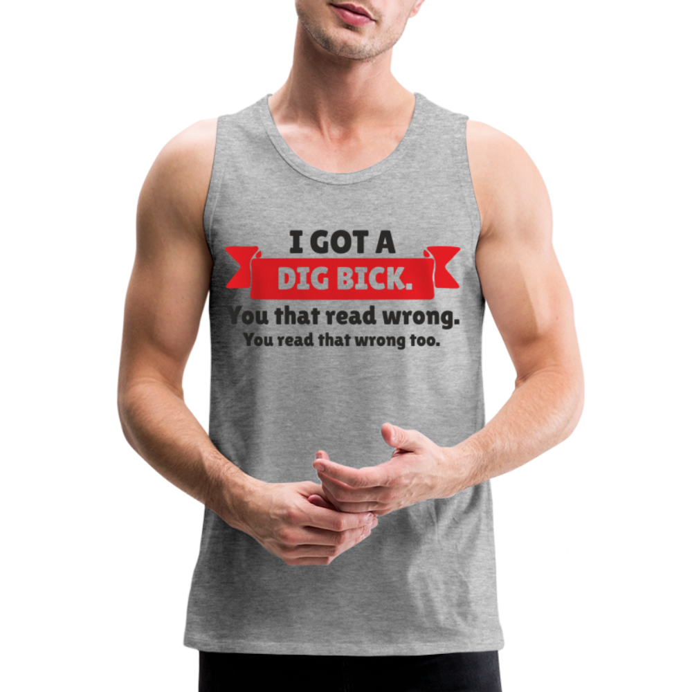 I Got A Dig Bick Men’s Premium Tank Top - heather gray