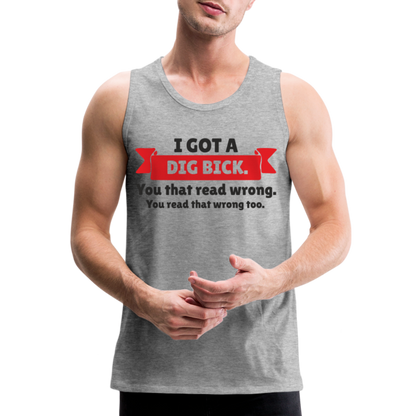 I Got A Dig Bick Men’s Premium Tank Top - heather gray