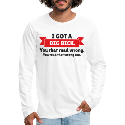 I Got A Dig Bick Men's Premium Long Sleeve T-Shirt - white