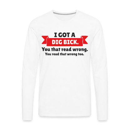 I Got A Dig Bick Men's Premium Long Sleeve T-Shirt - white
