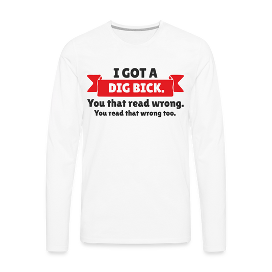I Got A Dig Bick Men's Premium Long Sleeve T-Shirt - white