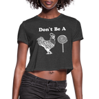 Don't Be A Cock Sucker Women's Cropped Top T-Shirt - deep heather