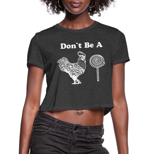 Don't Be A Cock Sucker Women's Cropped Top T-Shirt - deep heather