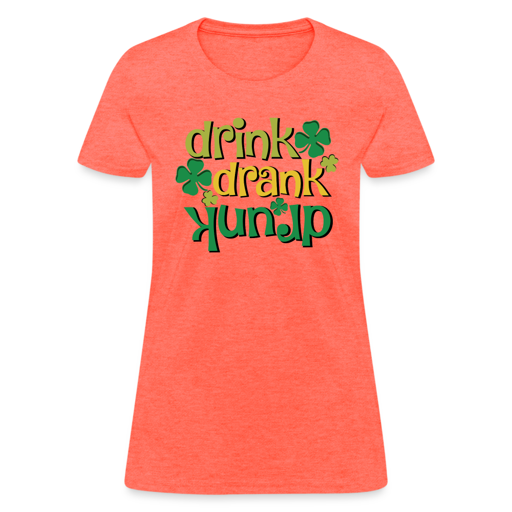 Drink Drank Drunk Women's T-Shirt (St Patrick's) - heather coral