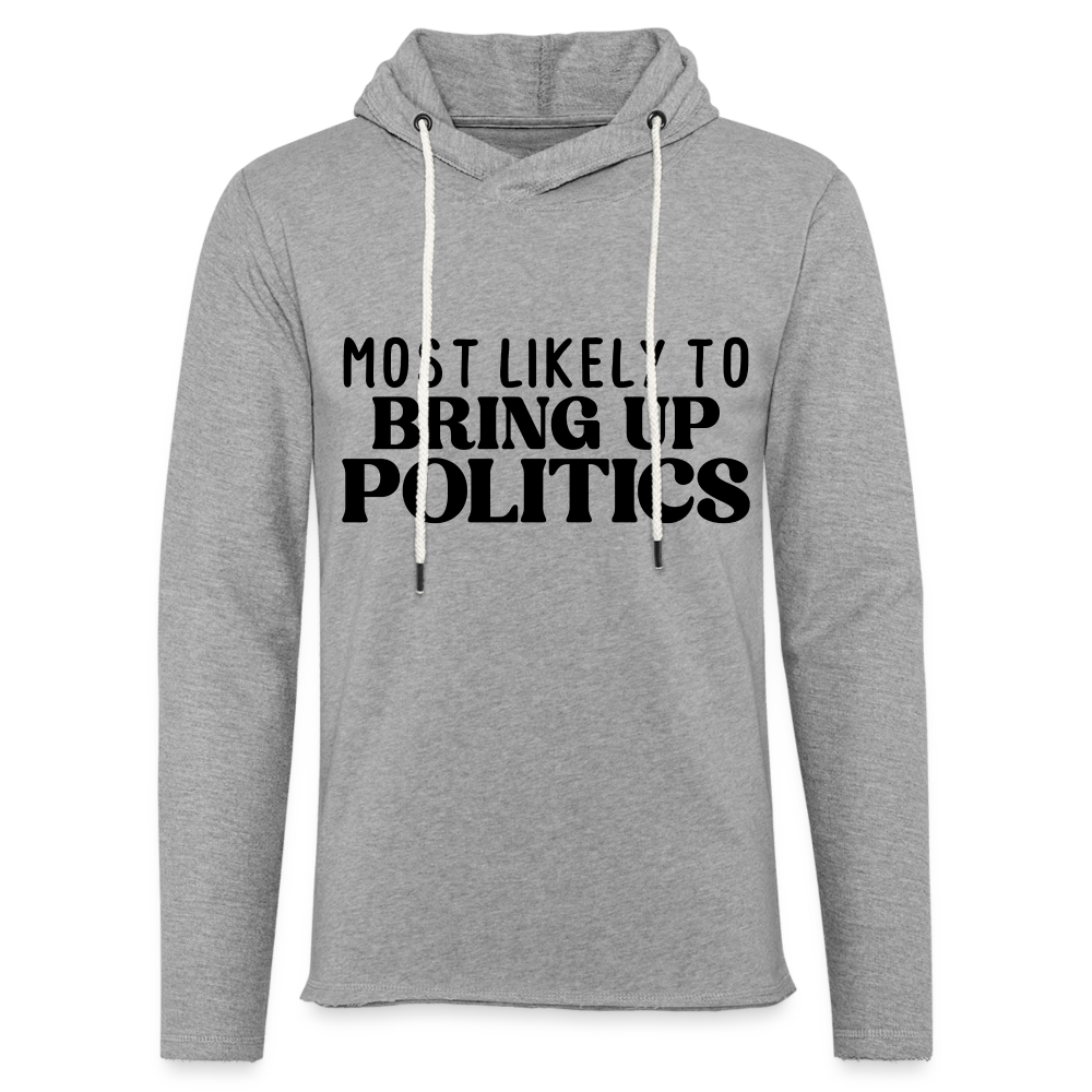 Most Likely To Bring Up Politics Lightweight Terry Hoodie - heather gray