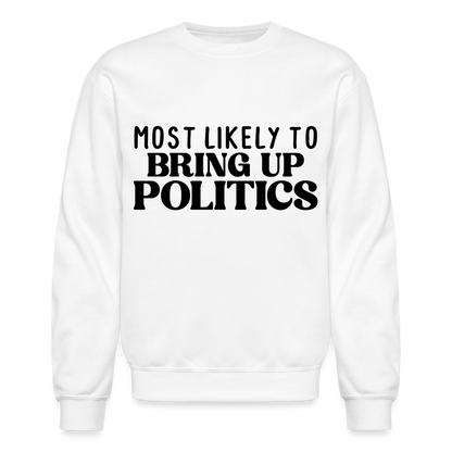 Most Likely To Bring Up Politics Sweatshirt - white