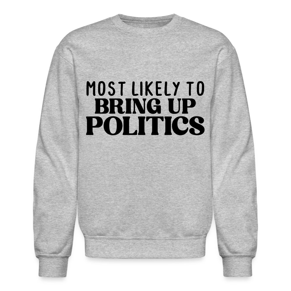 Most Likely To Bring Up Politics Sweatshirt - heather gray