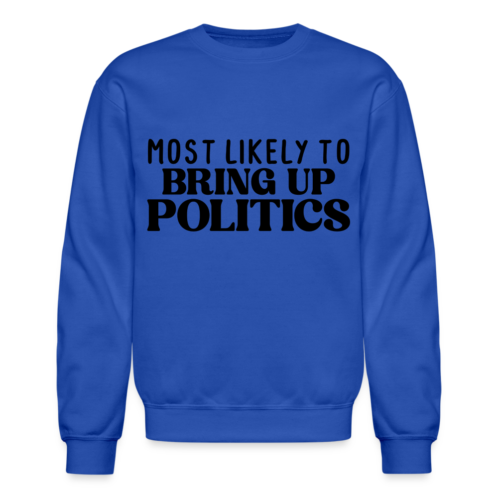 Most Likely To Bring Up Politics Sweatshirt - royal blue