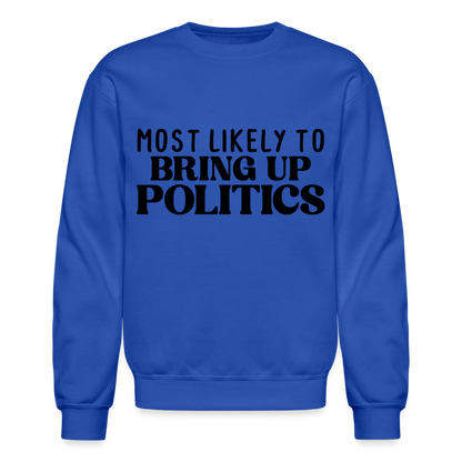 Most Likely To Bring Up Politics Sweatshirt - royal blue