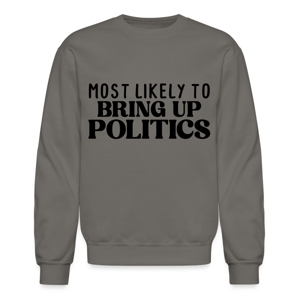 Most Likely To Bring Up Politics Sweatshirt - asphalt gray