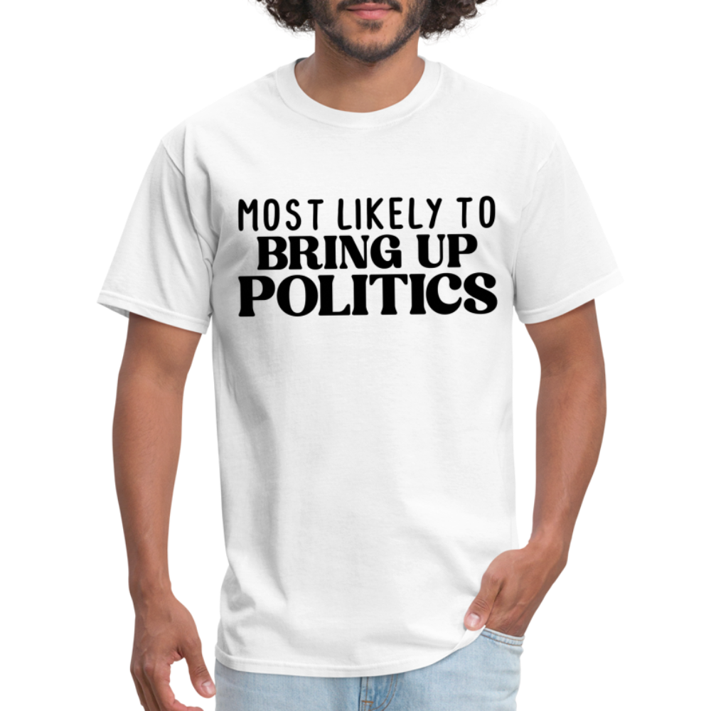 Most Likely To Bring Up Politics T-Shirt - white