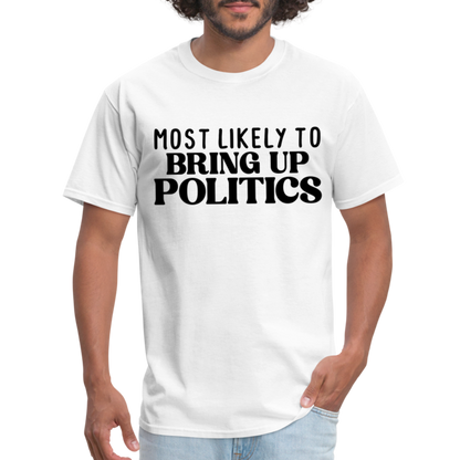 Most Likely To Bring Up Politics T-Shirt - white