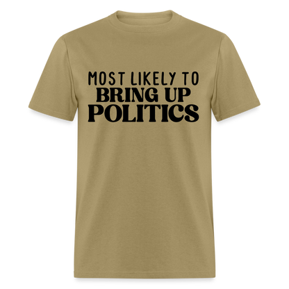 Most Likely To Bring Up Politics T-Shirt - khaki