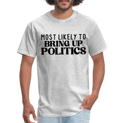 Most Likely To Bring Up Politics T-Shirt - heather gray