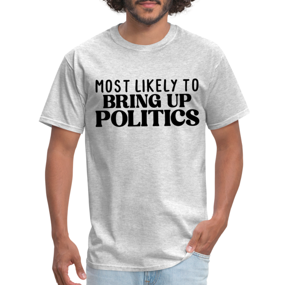 Most Likely To Bring Up Politics T-Shirt - heather gray