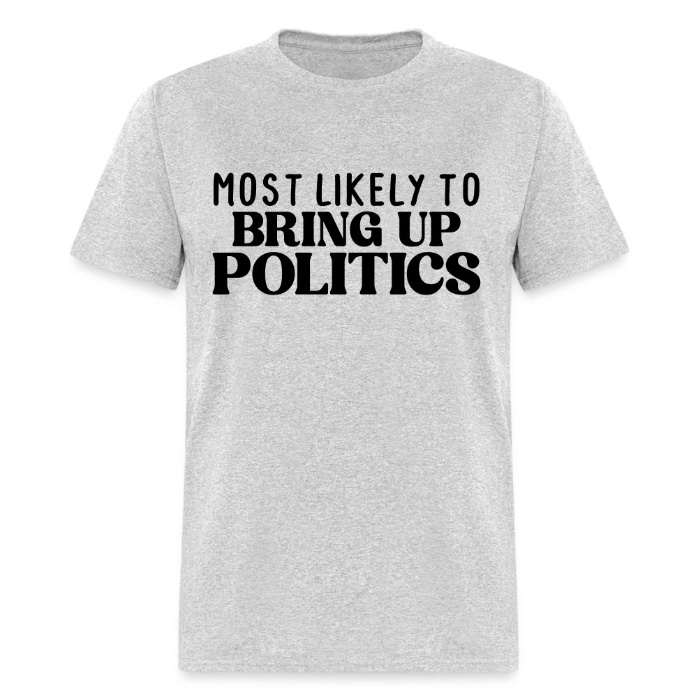 Most Likely To Bring Up Politics T-Shirt - heather gray