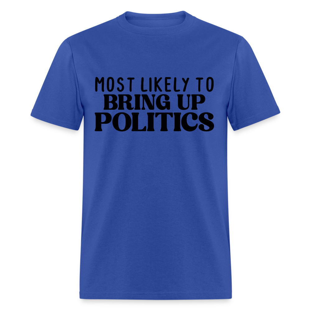 Most Likely To Bring Up Politics T-Shirt - royal blue
