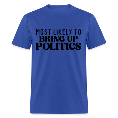 Most Likely To Bring Up Politics T-Shirt - royal blue