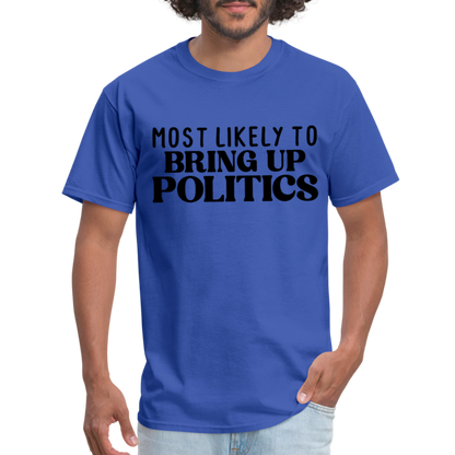 Most Likely To Bring Up Politics T-Shirt - royal blue