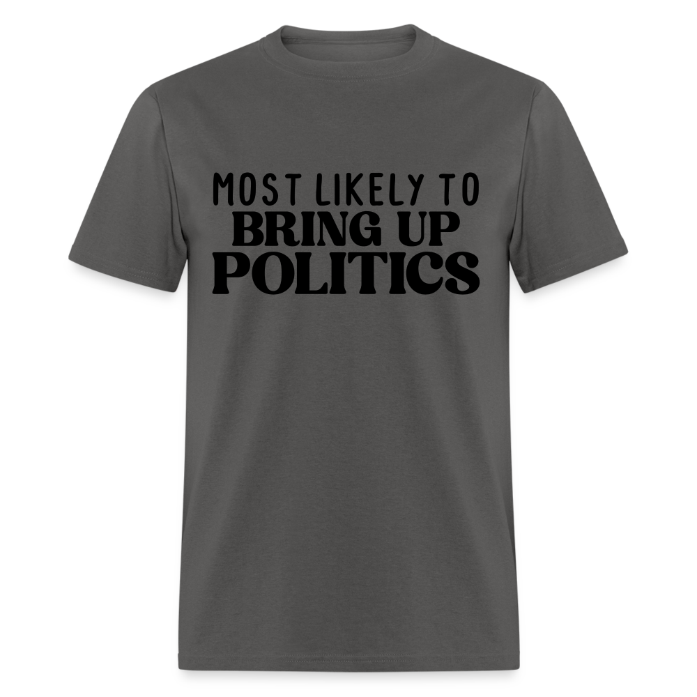 Most Likely To Bring Up Politics T-Shirt - charcoal