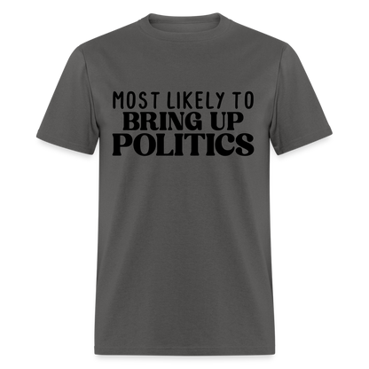 Most Likely To Bring Up Politics T-Shirt - charcoal