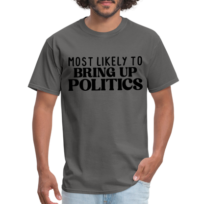 Most Likely To Bring Up Politics T-Shirt - charcoal