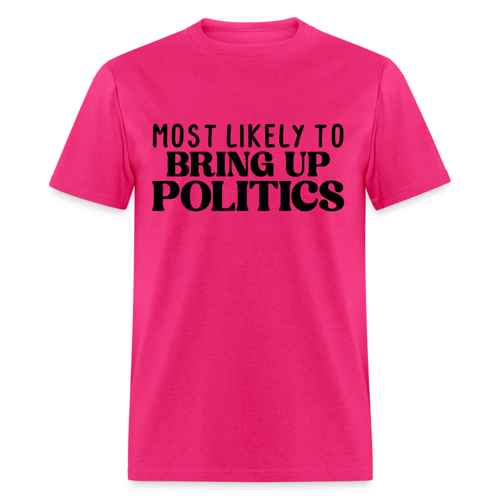 Most Likely To Bring Up Politics T-Shirt - fuchsia