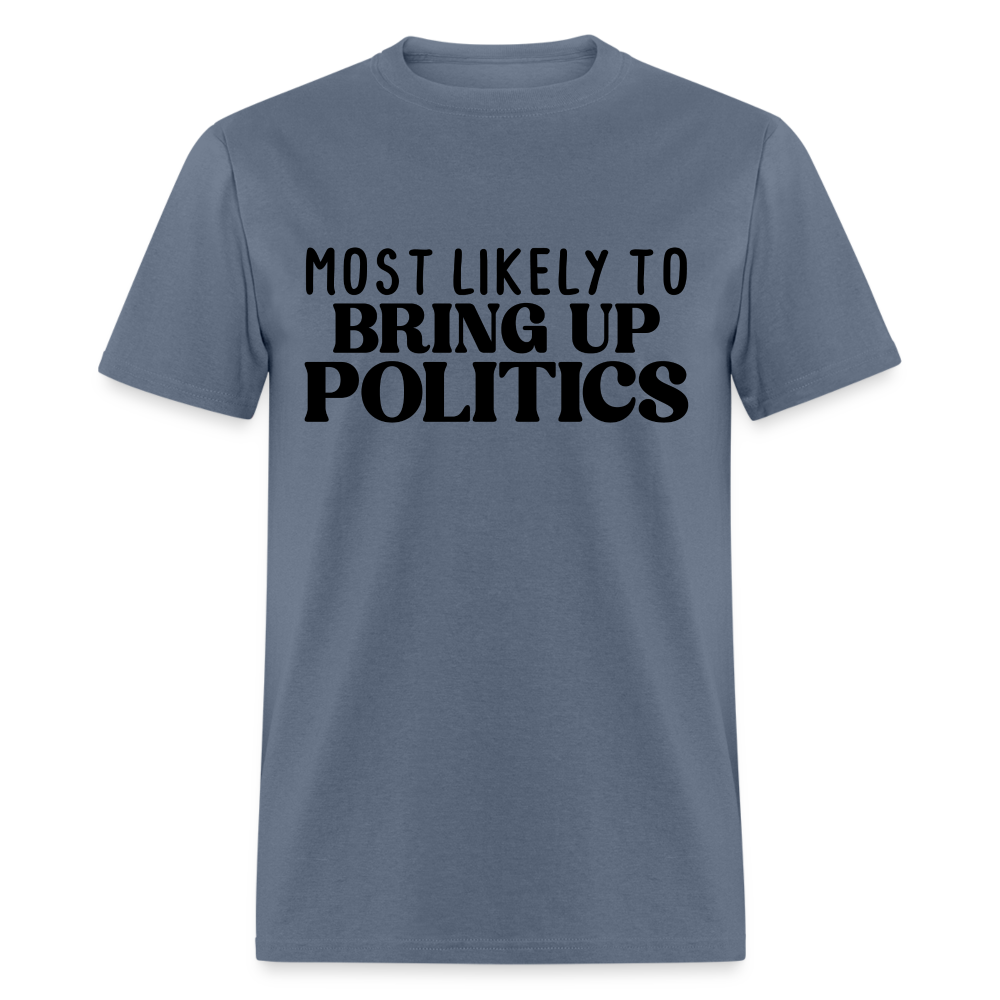 Most Likely To Bring Up Politics T-Shirt - denim