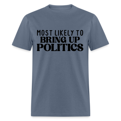 Most Likely To Bring Up Politics T-Shirt - denim