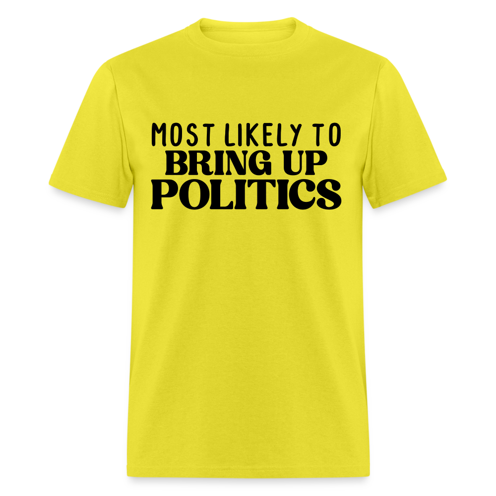 Most Likely To Bring Up Politics T-Shirt - yellow