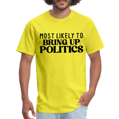 Most Likely To Bring Up Politics T-Shirt - yellow