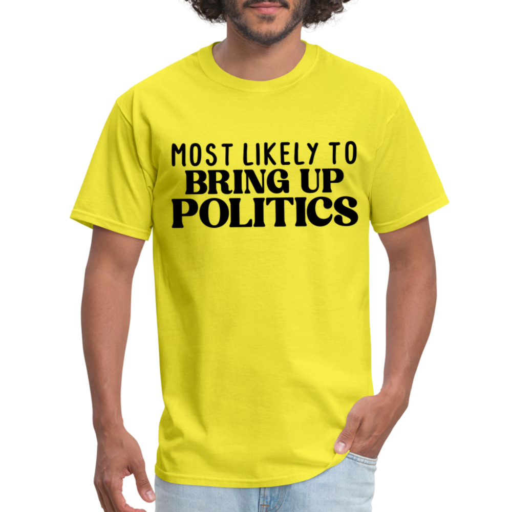 Most Likely To Bring Up Politics T-Shirt - yellow