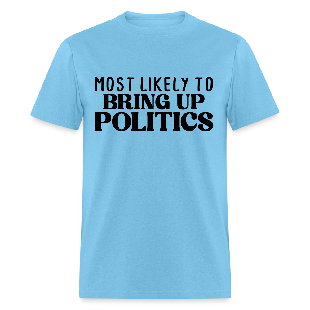 Most Likely To Bring Up Politics T-Shirt - aquatic blue