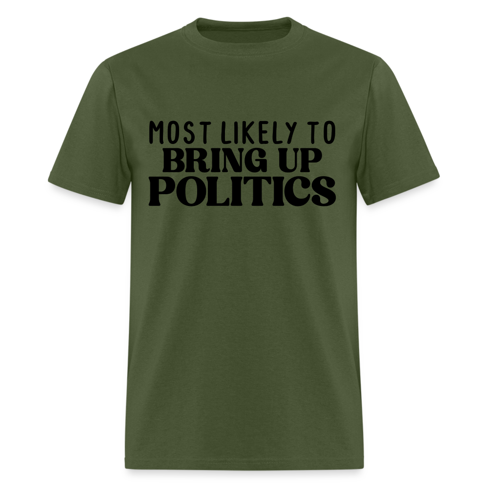 Most Likely To Bring Up Politics T-Shirt - military green