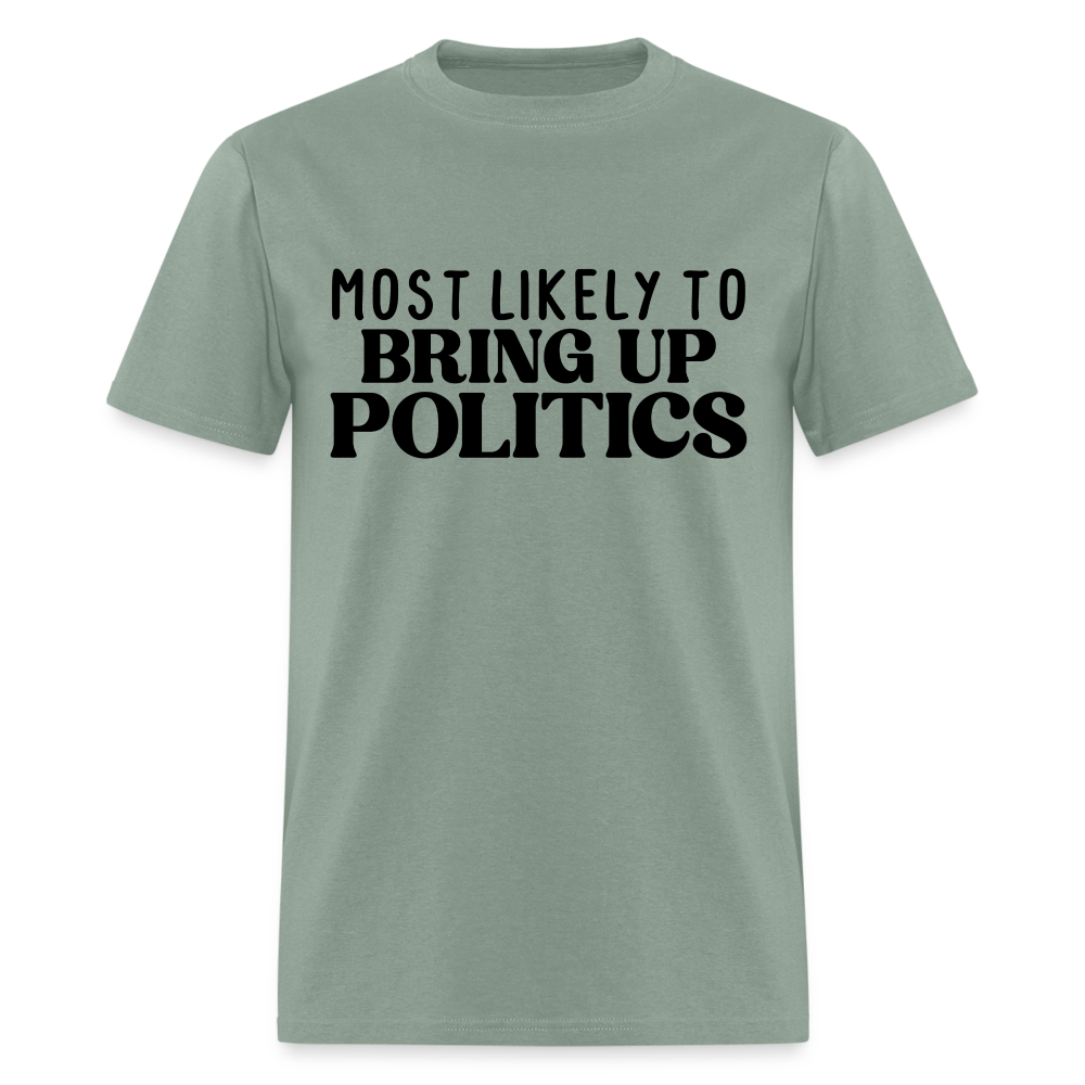 Most Likely To Bring Up Politics T-Shirt - sage