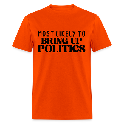 Most Likely To Bring Up Politics T-Shirt - orange