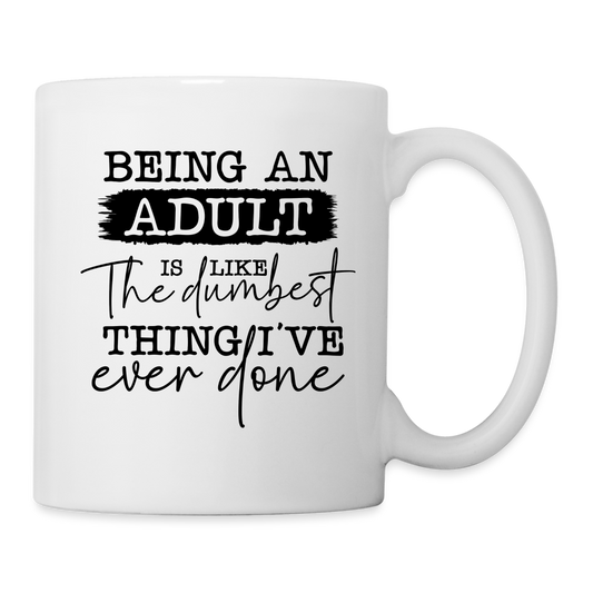 Being An Adult Is Like The Dumbest Thing I've Ever Done Coffee Mug - white