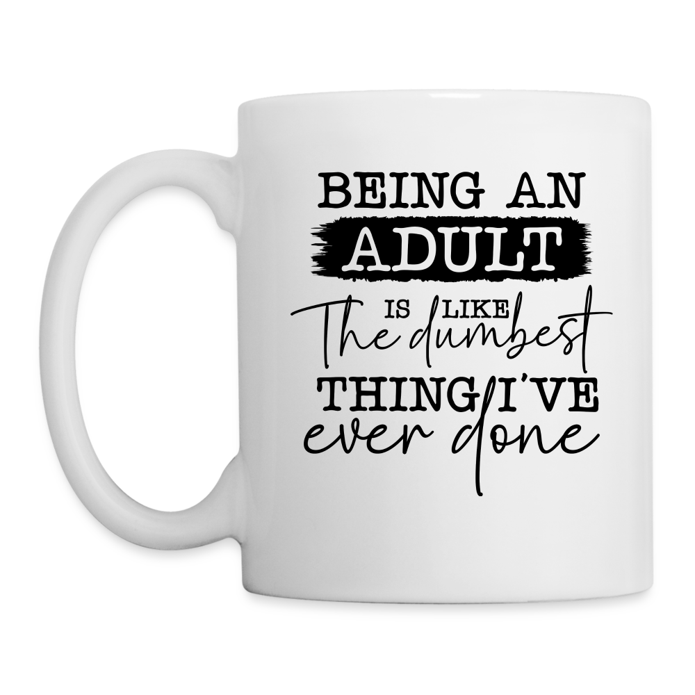 Being An Adult Is Like The Dumbest Thing I've Ever Done Coffee Mug - white