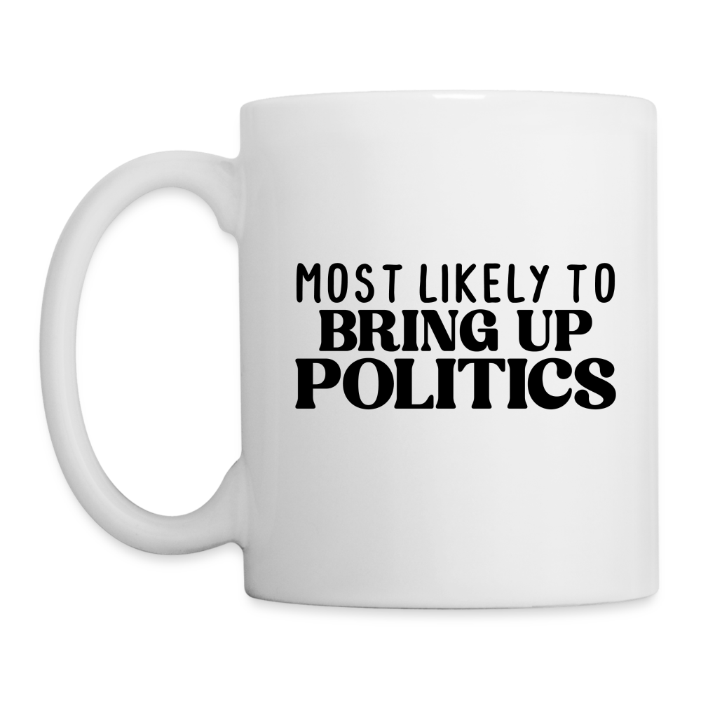 User Most Likely To Bring Up Politics Coffee Mug - white
