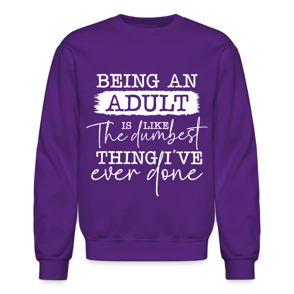 Being An Adult Is Like The Dumbest Thing I've Ever Done Sweatshirt - purple