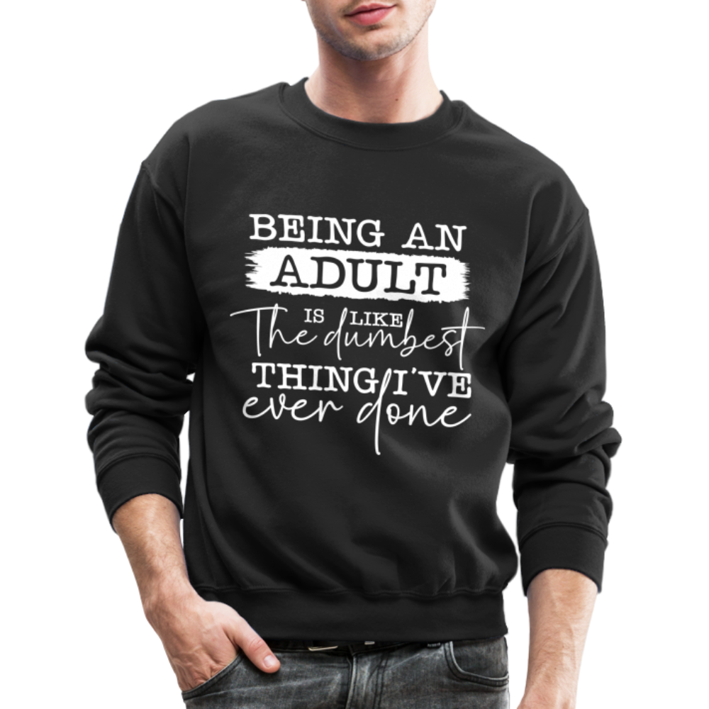 Being An Adult Is Like The Dumbest Thing I've Ever Done Sweatshirt - black